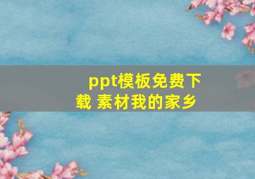 ppt模板免费下载 素材我的家乡